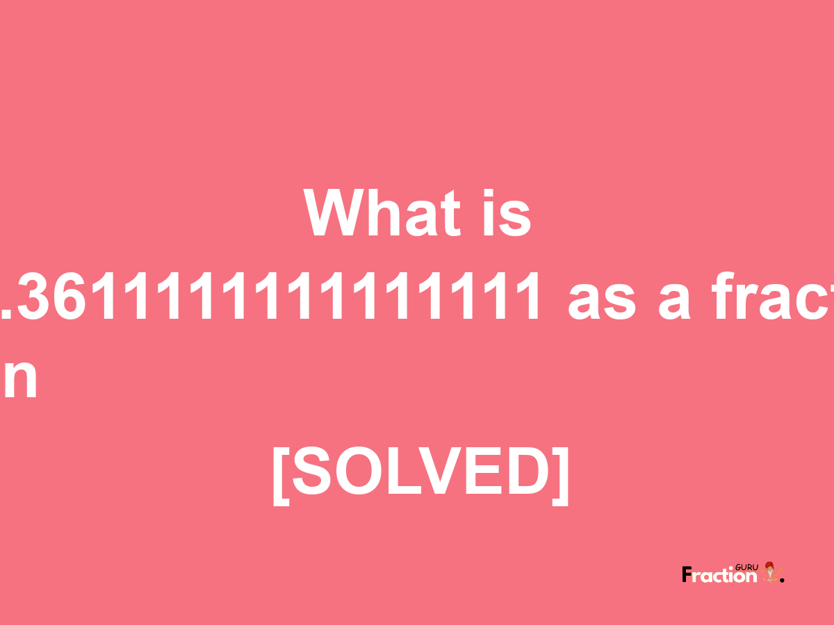 0.3611111111111111 as a fraction