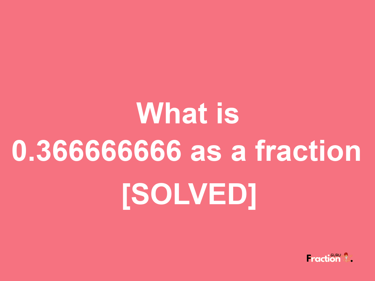 0.366666666 as a fraction