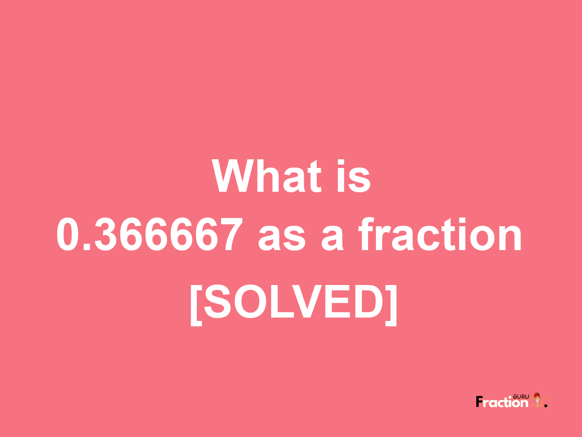 0.366667 as a fraction