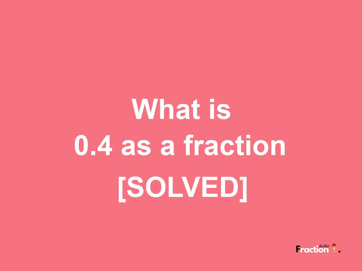 0.4 as a fraction