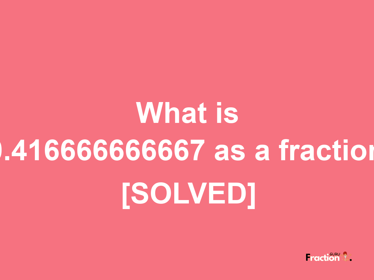 0.416666666667 as a fraction