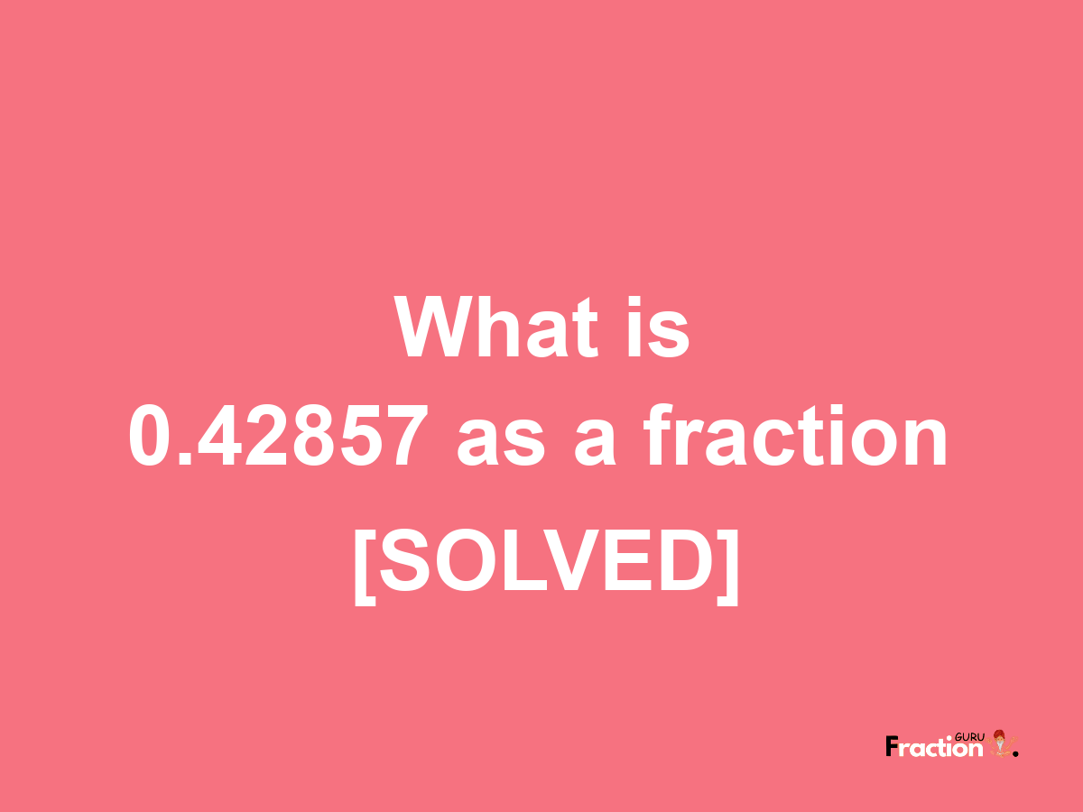 0.42857 as a fraction