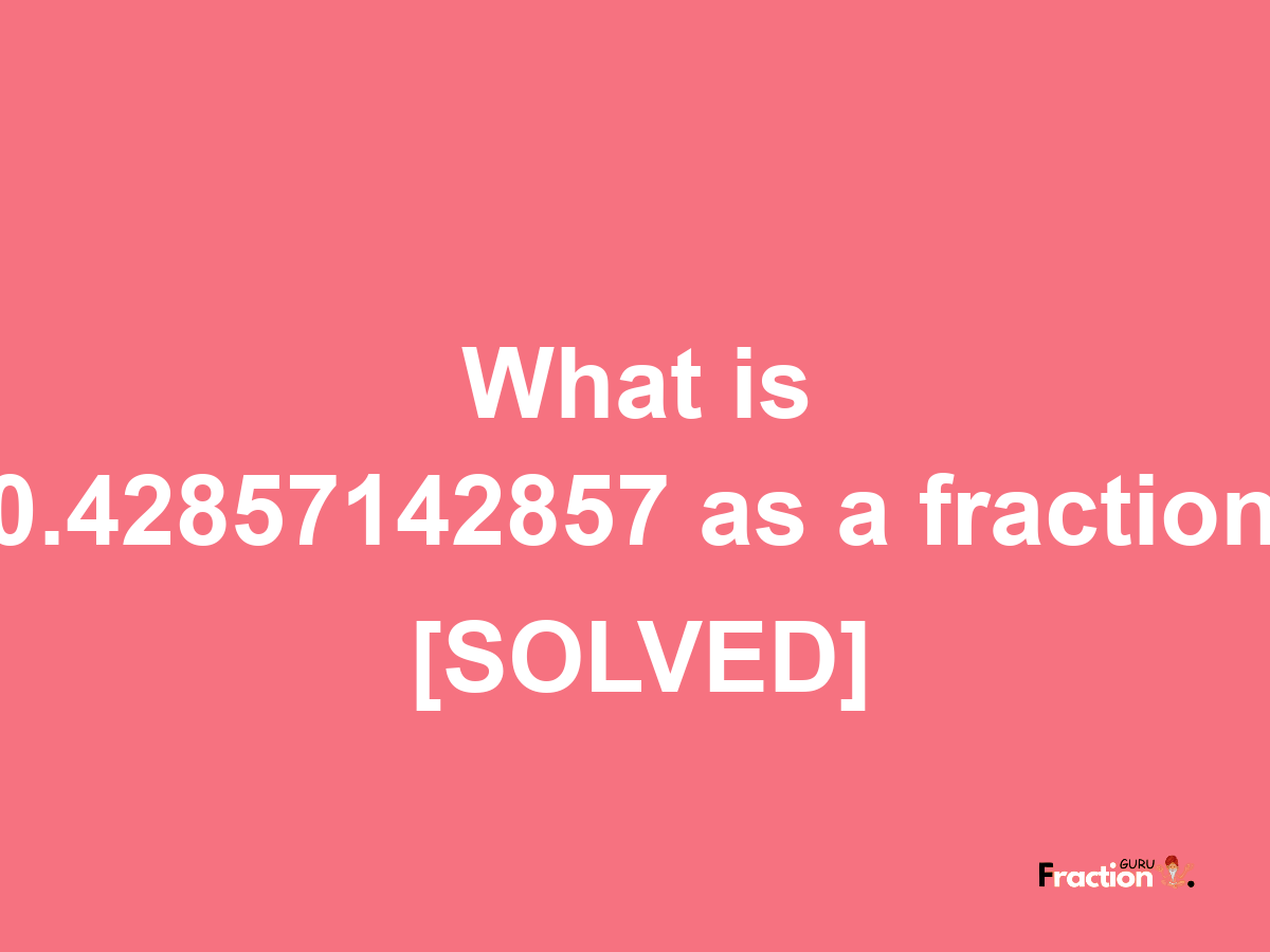 0.42857142857 as a fraction