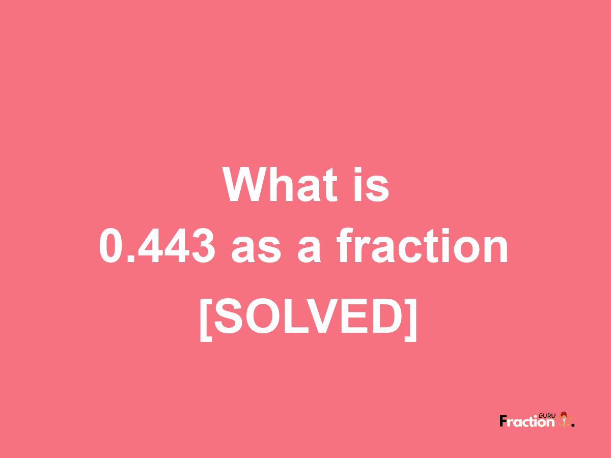 0.443 as a fraction