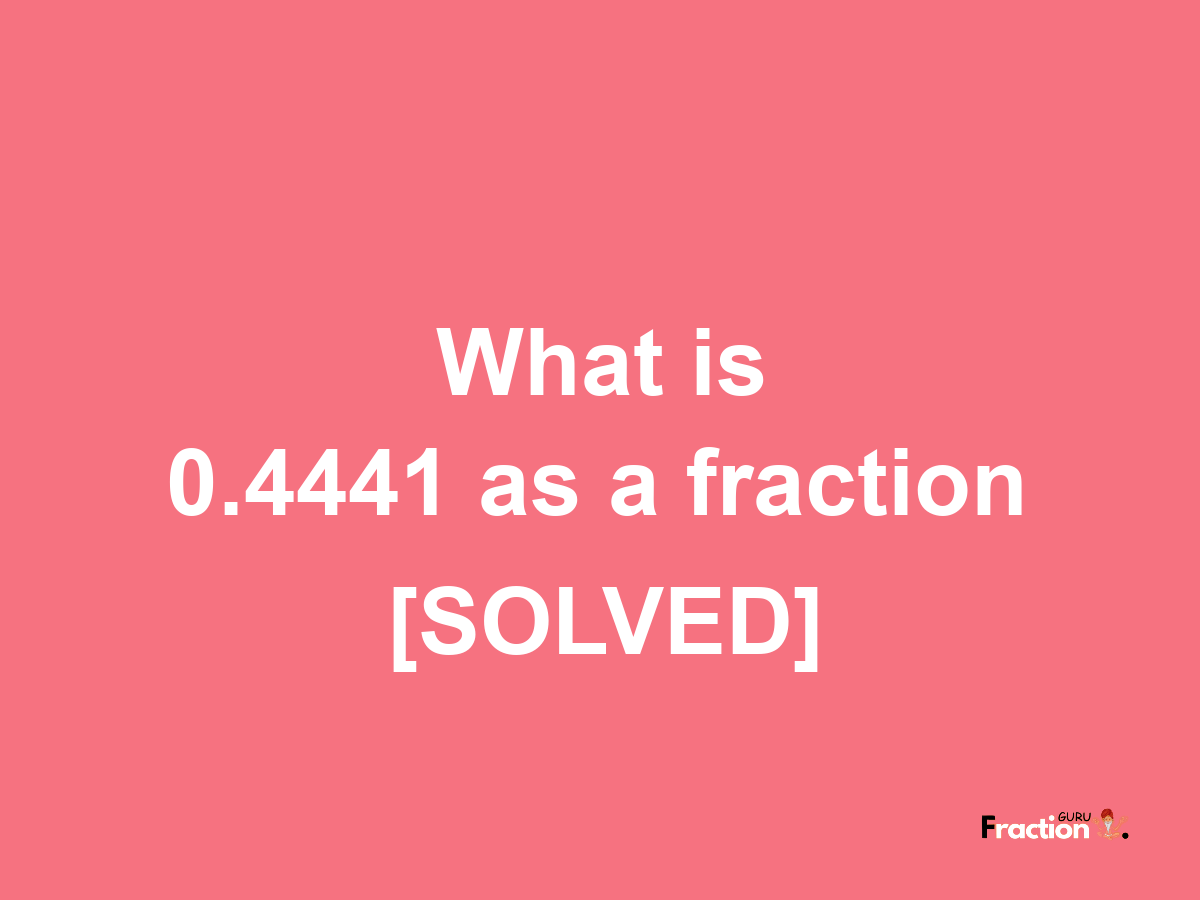 0.4441 as a fraction