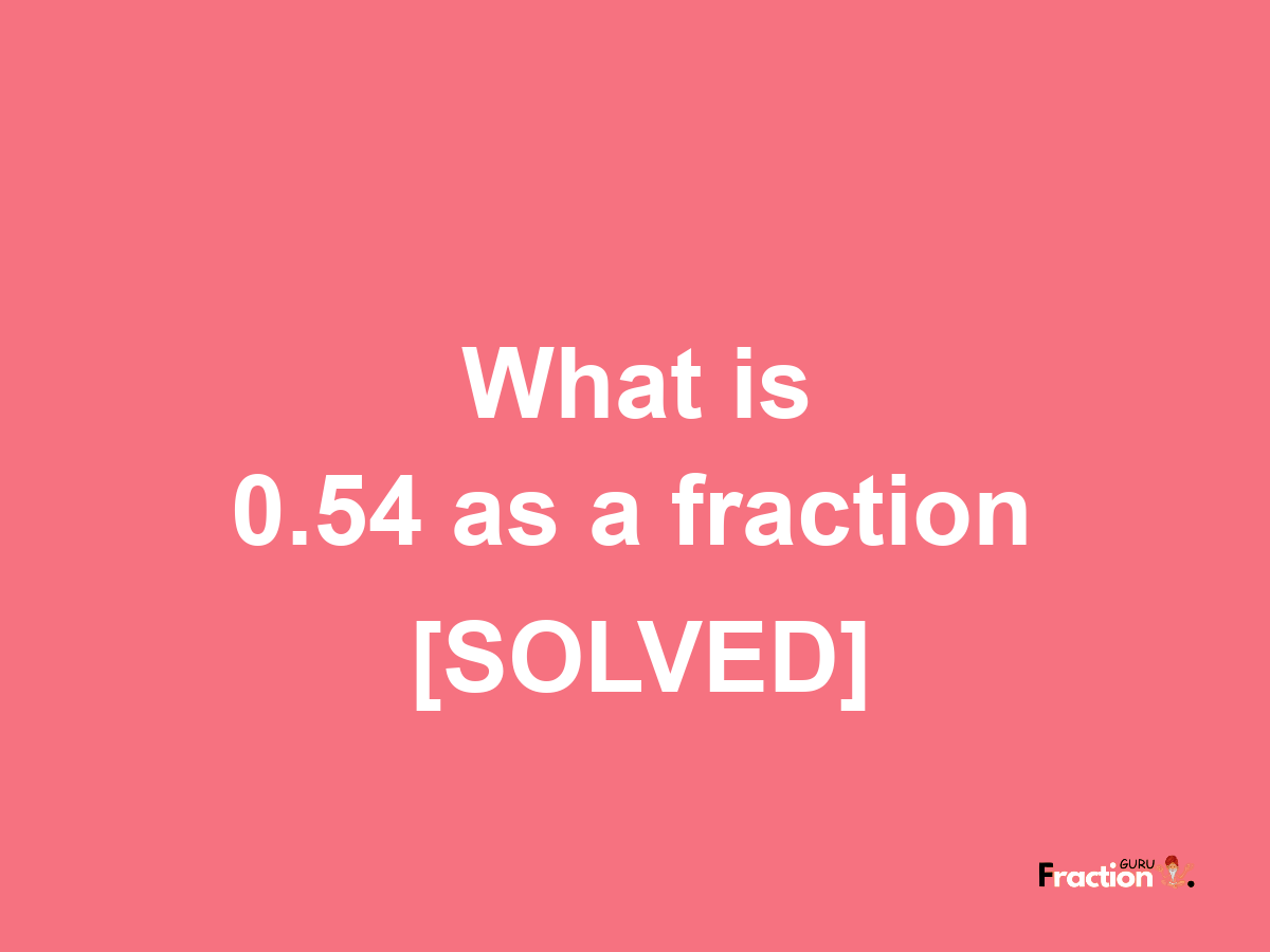 0.54 as a fraction