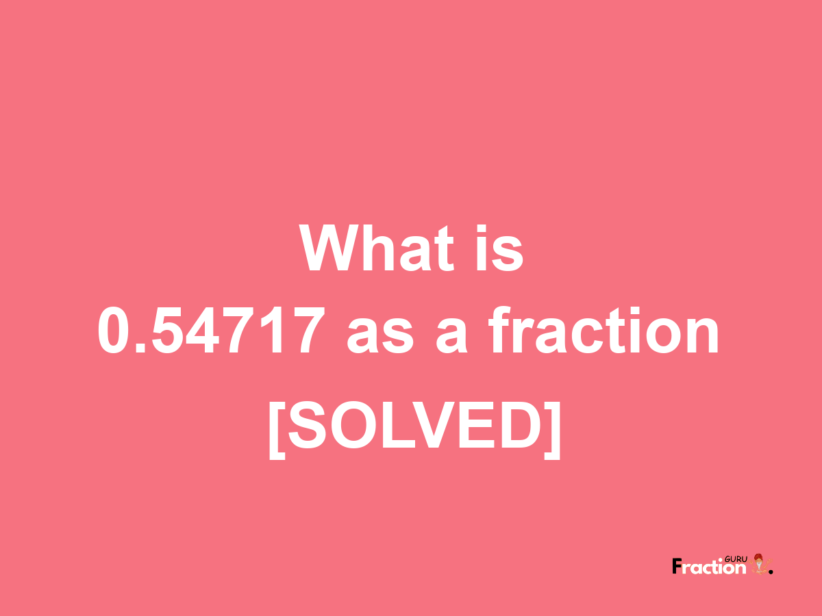 0.54717 as a fraction