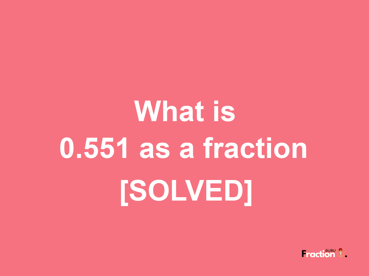 0.551 as a fraction