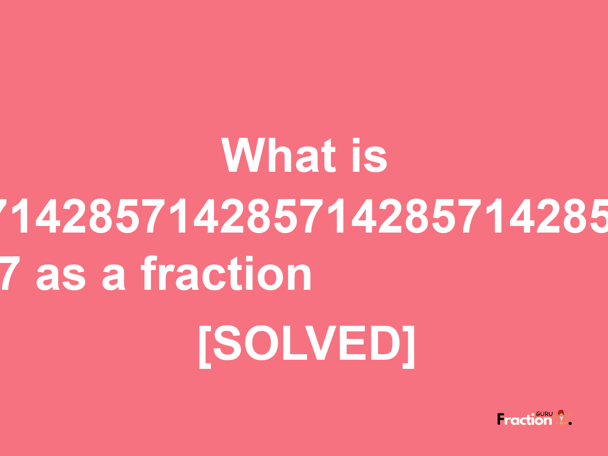 0.57142857142857142857142857142857 as a fraction