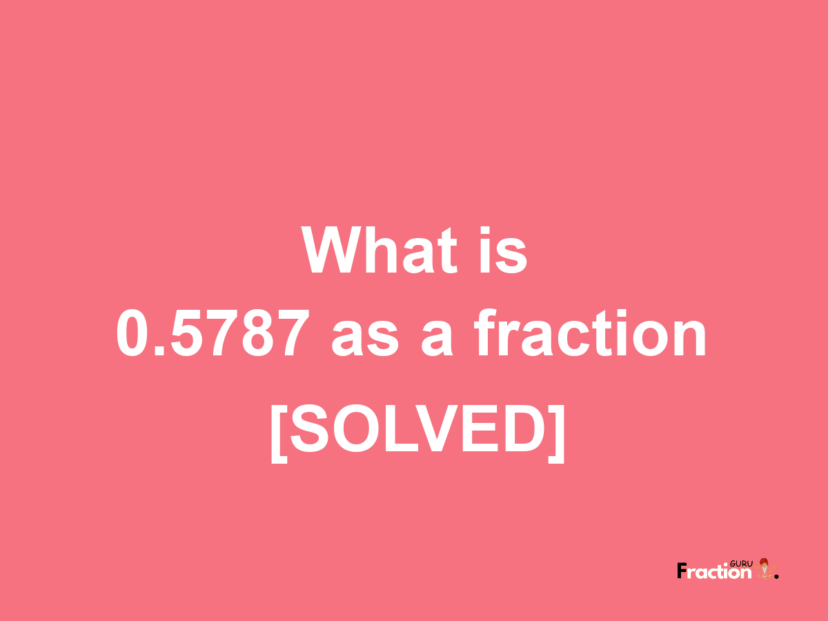 0.5787 as a fraction