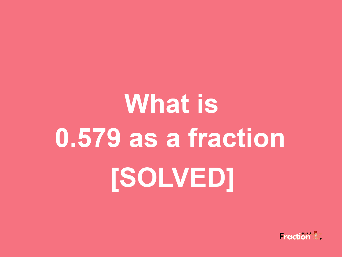 0.579 as a fraction