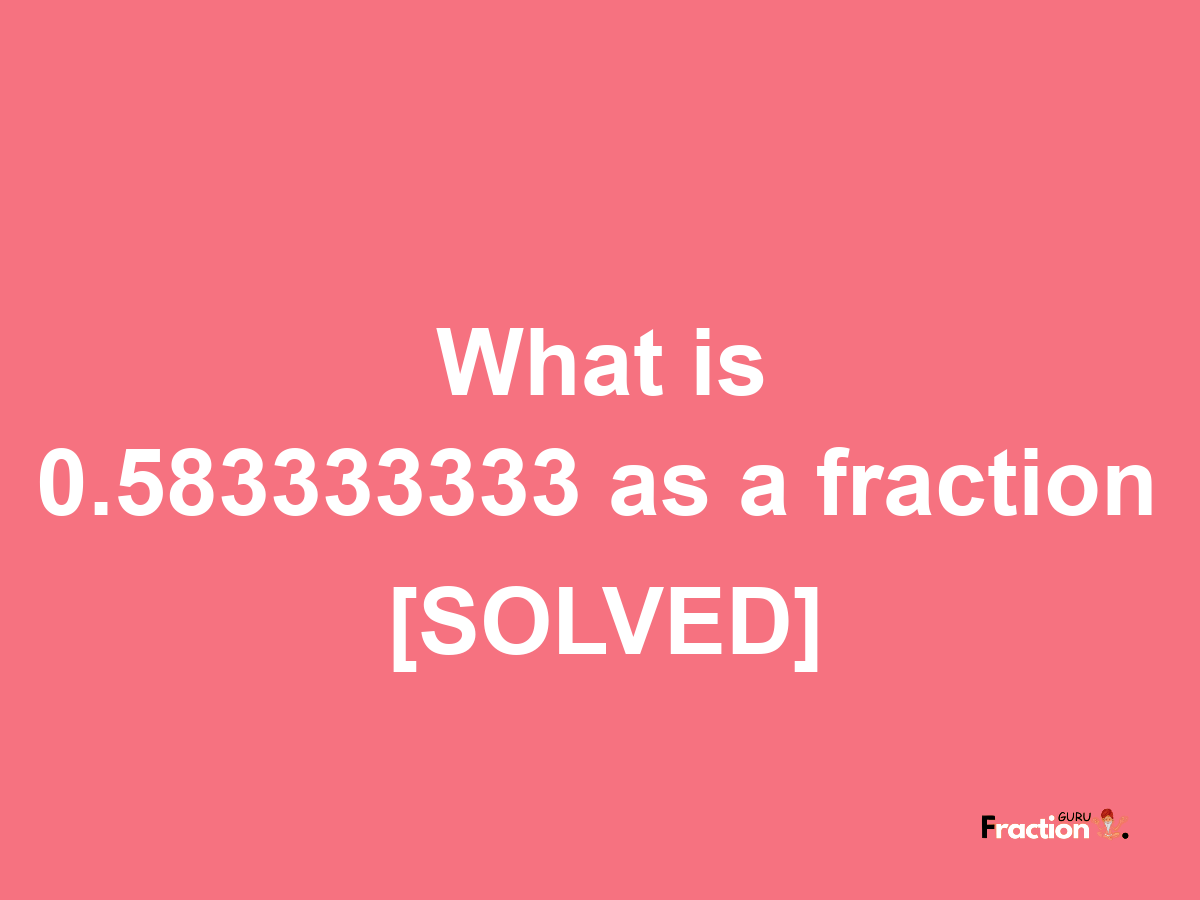 0.583333333 as a fraction