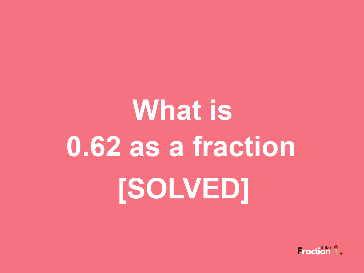 0.62 as a fraction