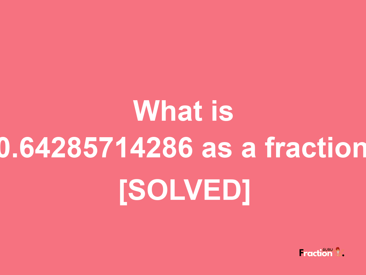 0.64285714286 as a fraction