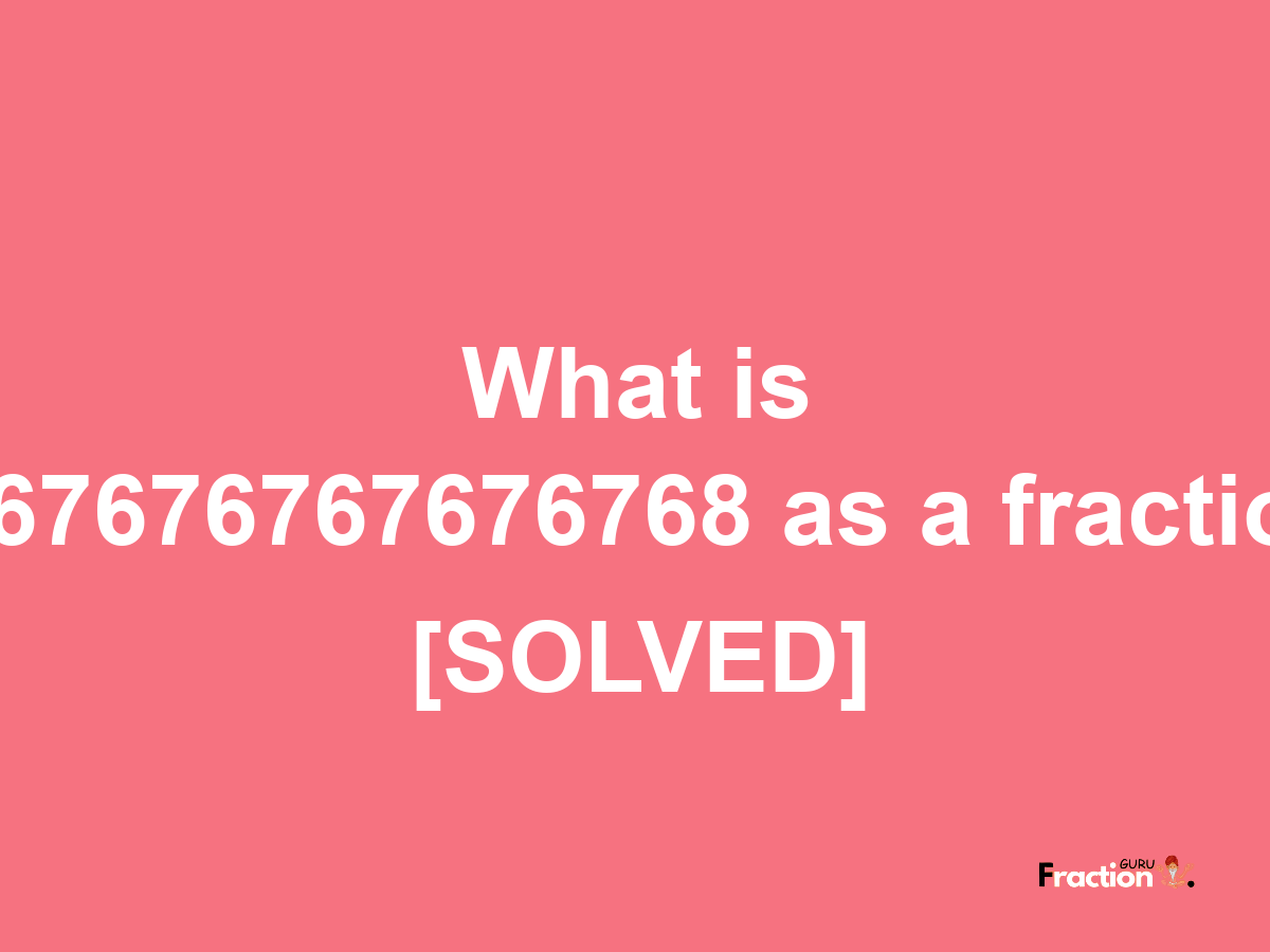 0.67676767676768 as a fraction