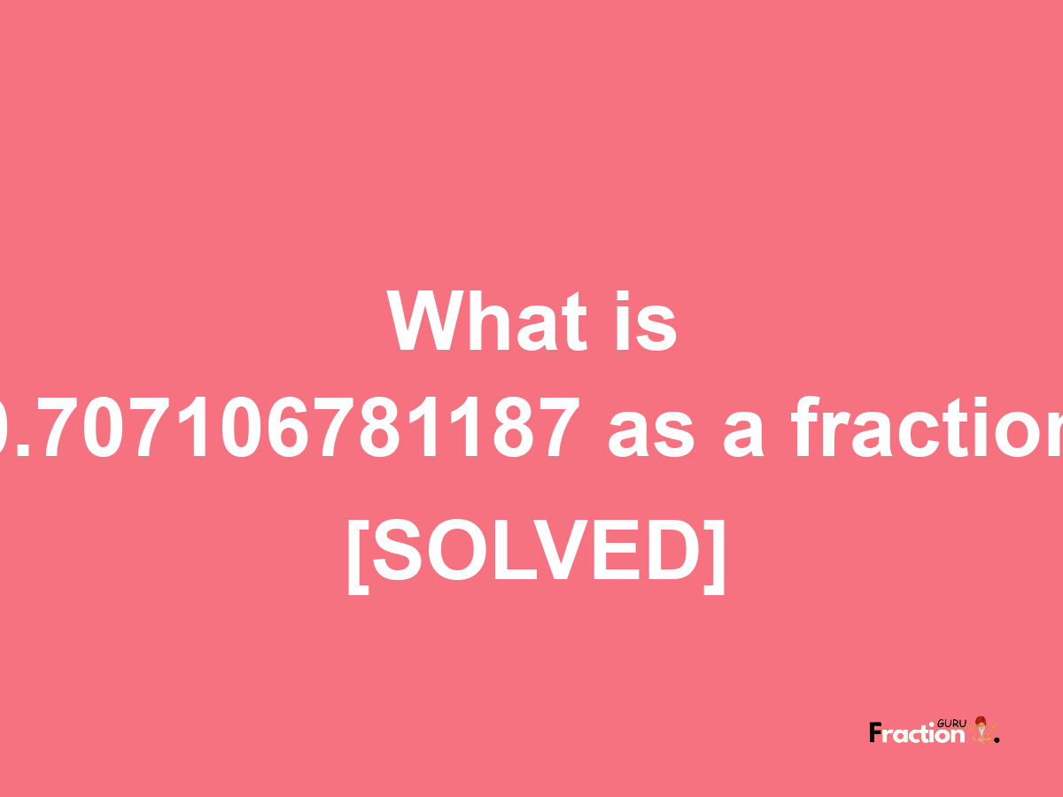 0.707106781187 as a fraction