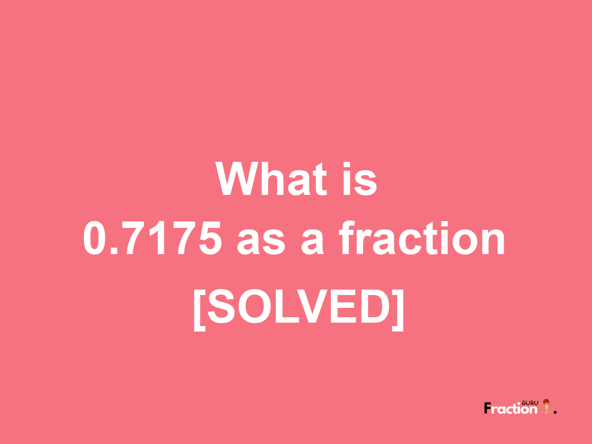 0.7175 as a fraction