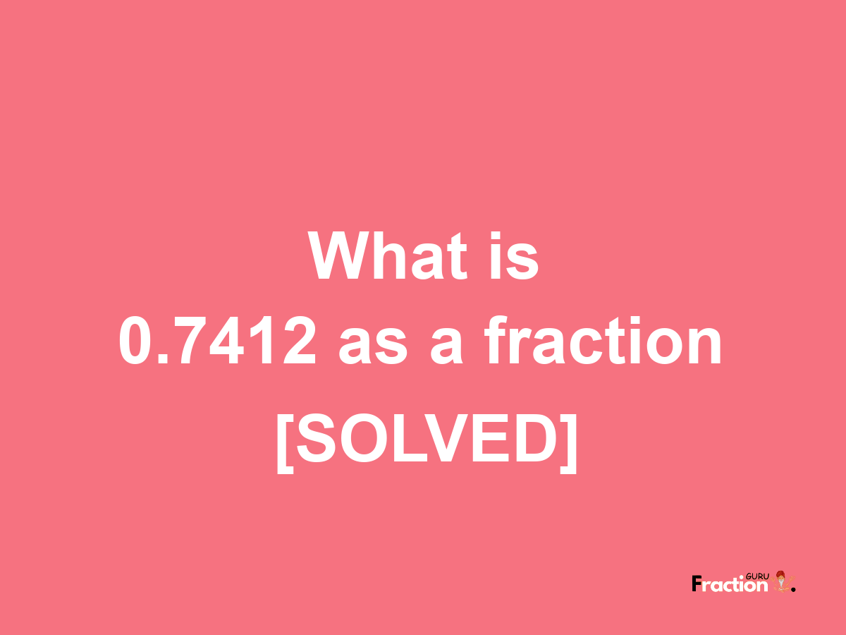 0.7412 as a fraction