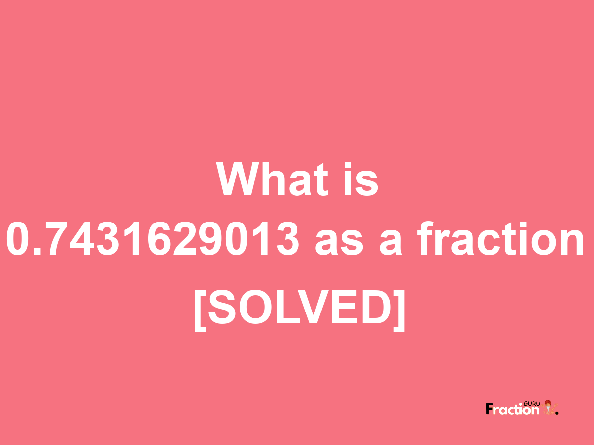 0.7431629013 as a fraction