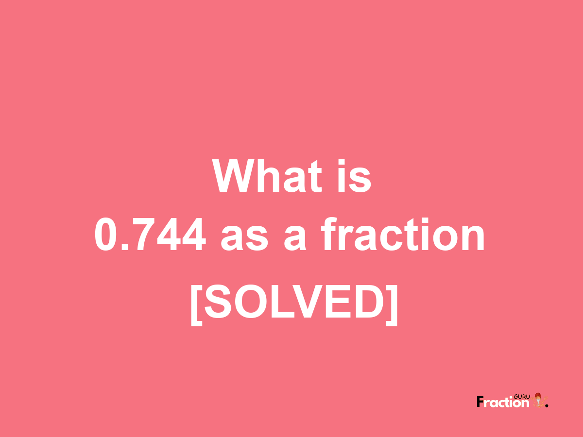 0.744 as a fraction