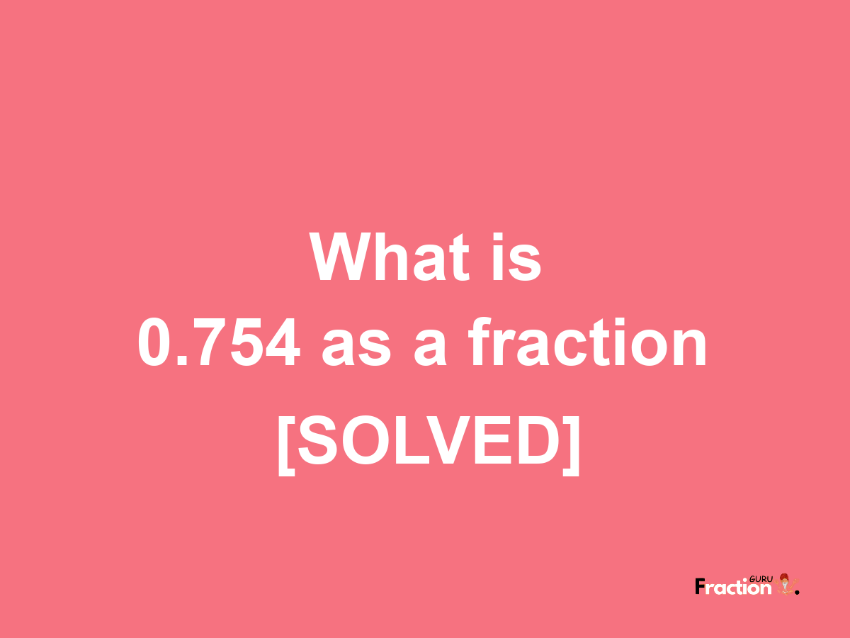 0.754 as a fraction