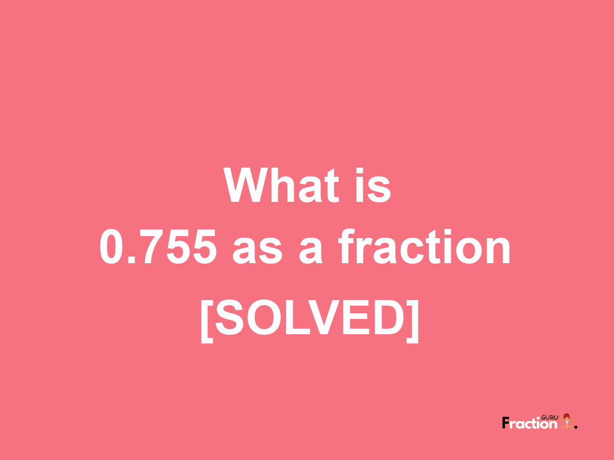 0.755 as a fraction