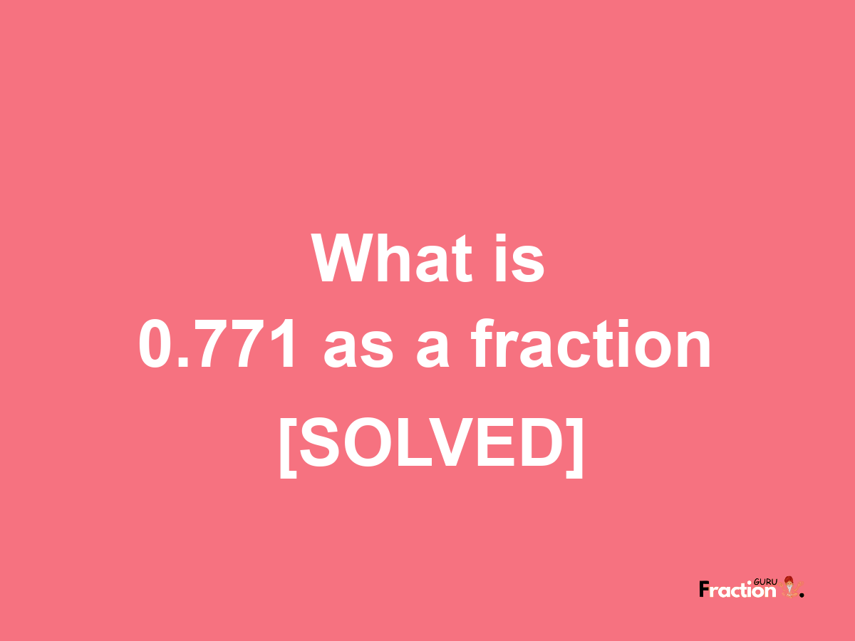 0.771 as a fraction