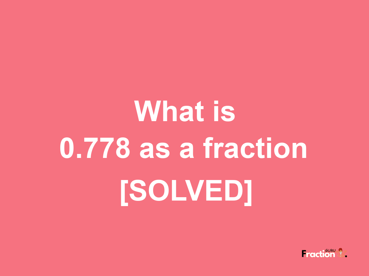 0.778 as a fraction