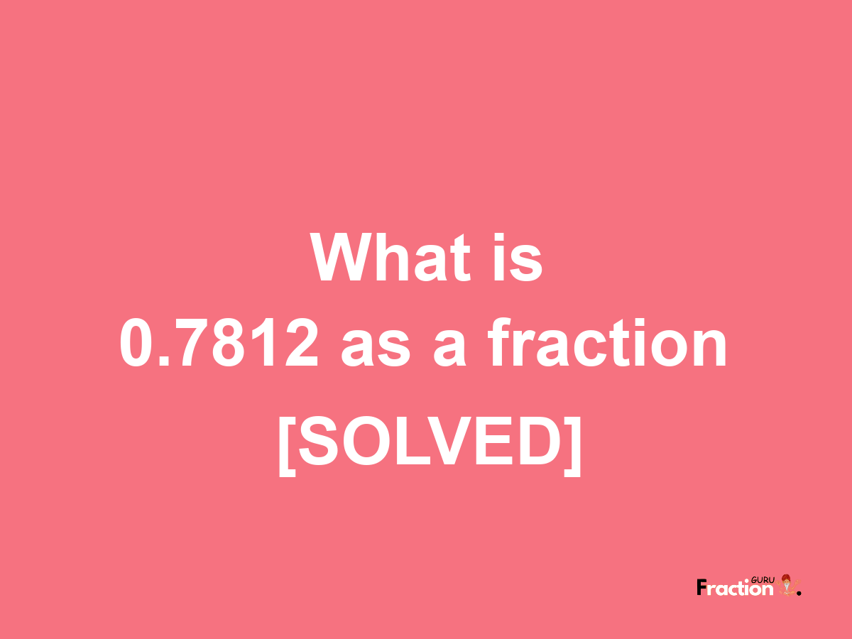 0.7812 as a fraction