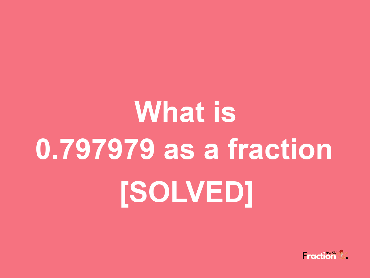 0.797979 as a fraction