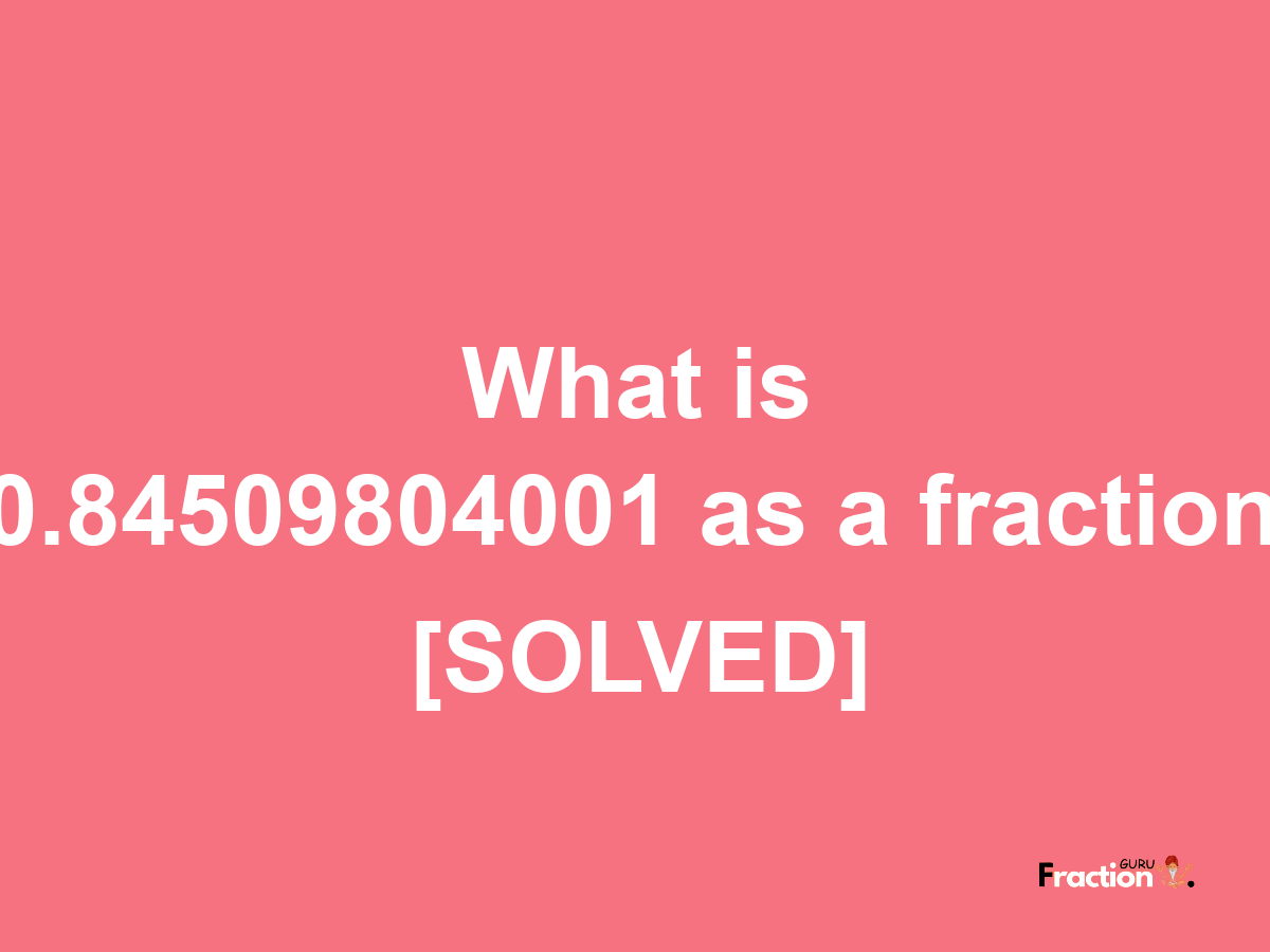 0.84509804001 as a fraction