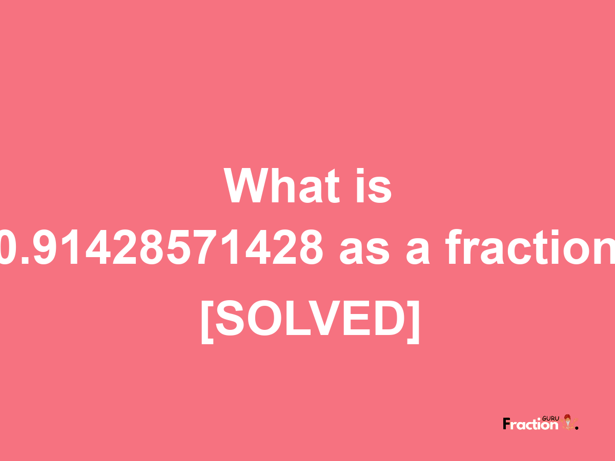 0.91428571428 as a fraction