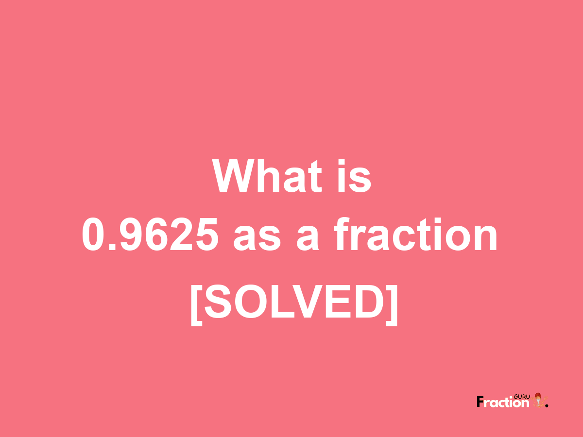 0.9625 as a fraction