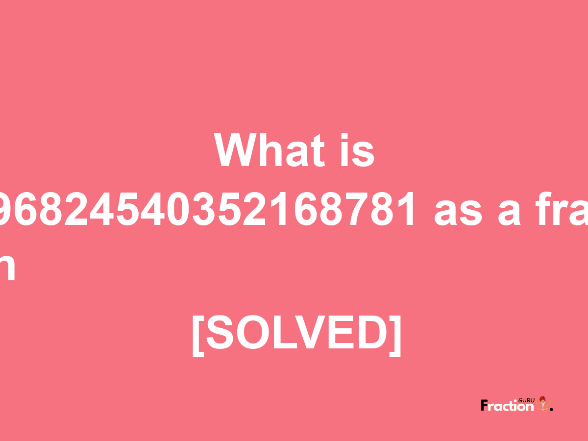 0.96824540352168781 as a fraction