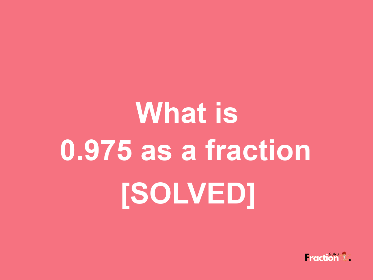 0.975 as a fraction