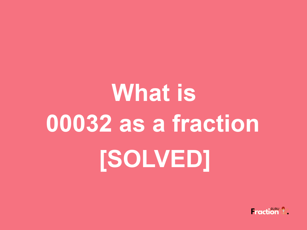 00032 as a fraction