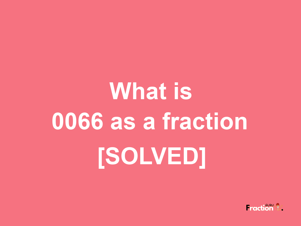 0066 as a fraction