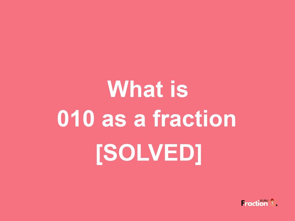 010 as a fraction