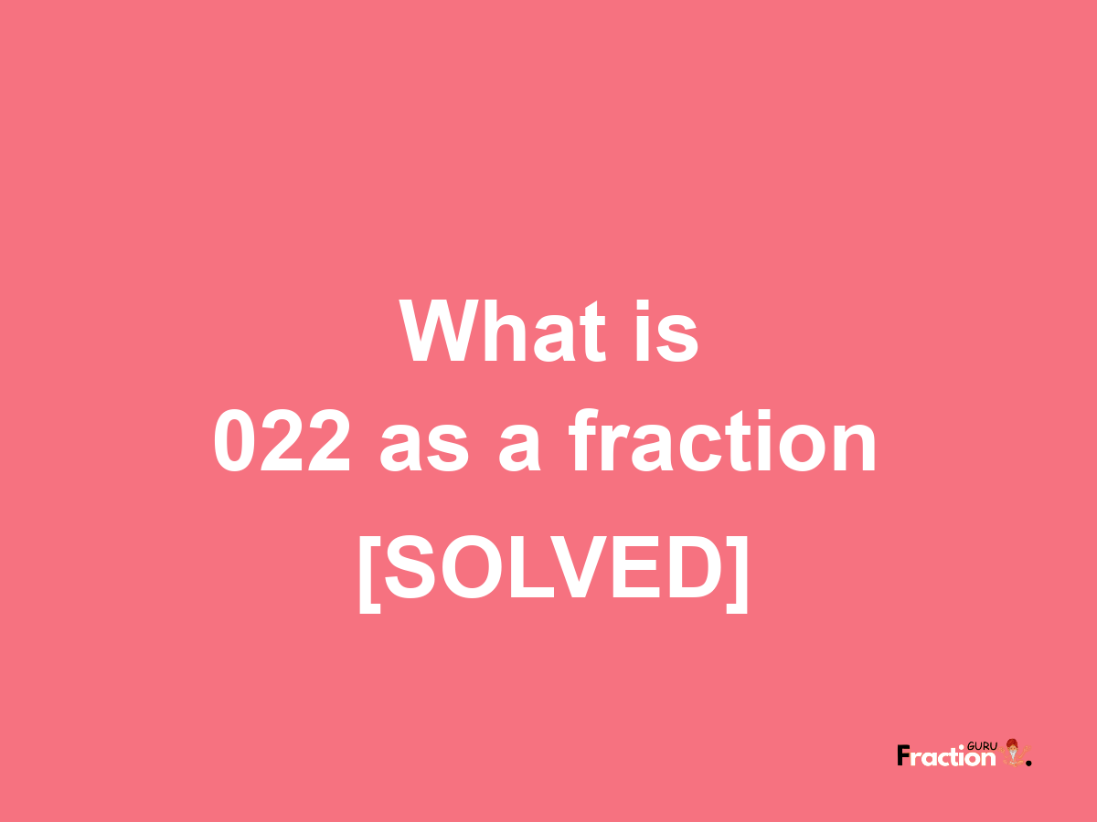 022 as a fraction