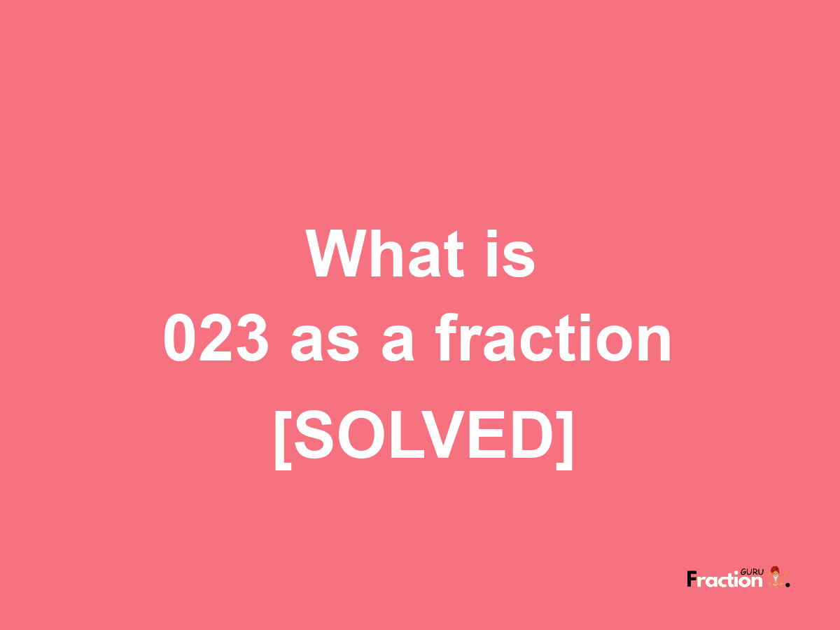 023 as a fraction