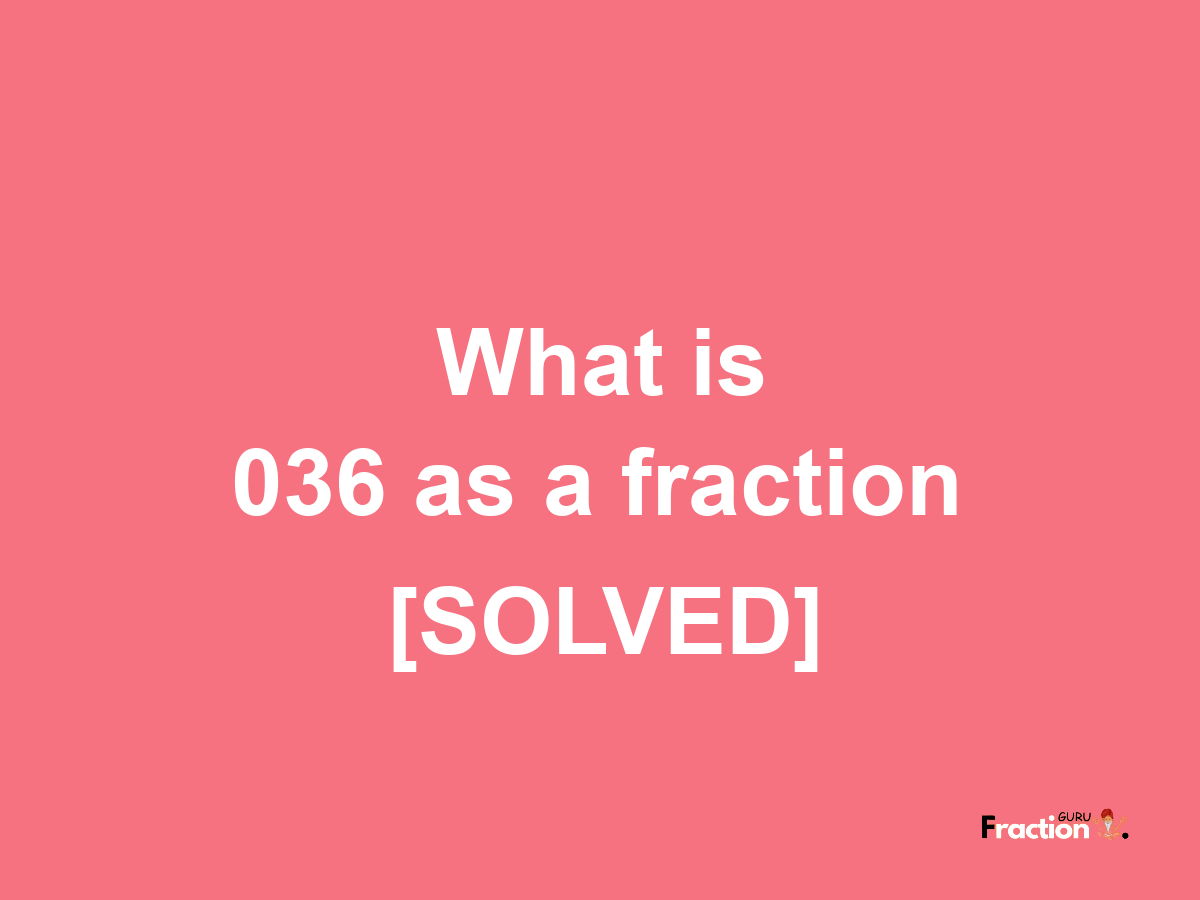 036 as a fraction