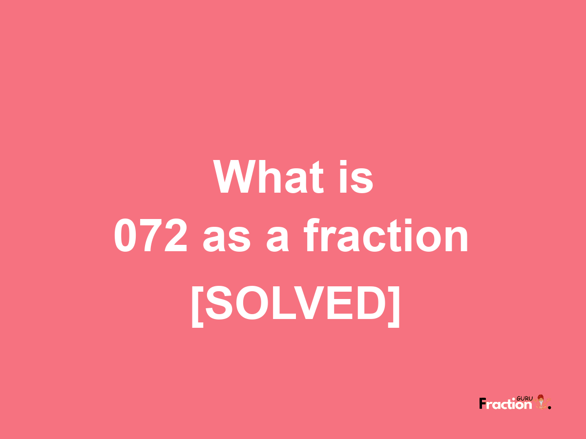 072 as a fraction