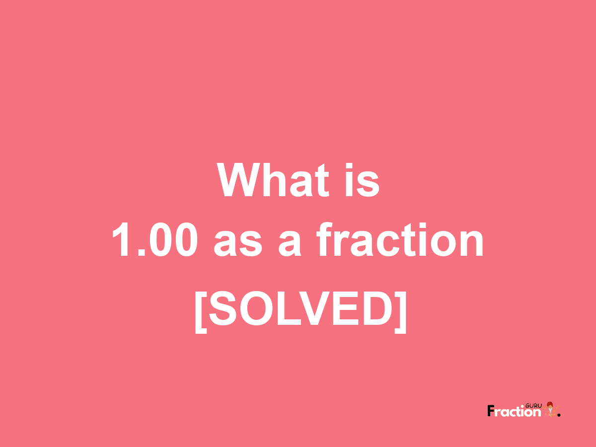 1.00 as a fraction