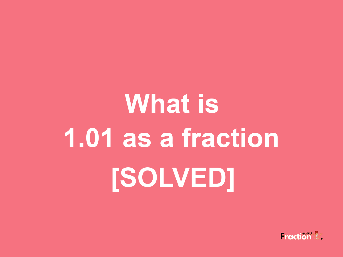 1.01 as a fraction