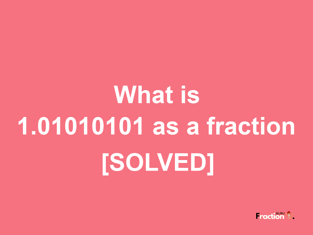 1.01010101 as a fraction