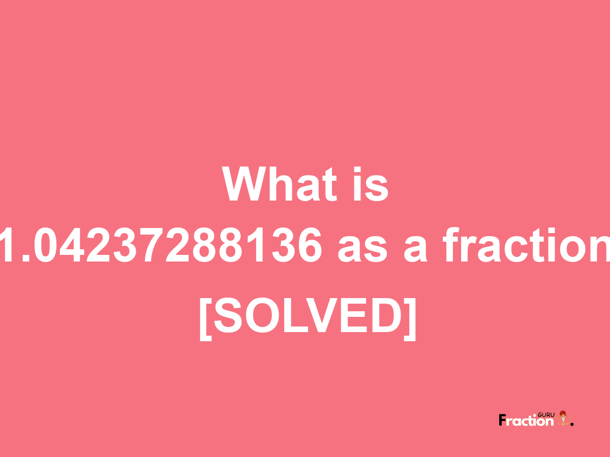 1.04237288136 as a fraction