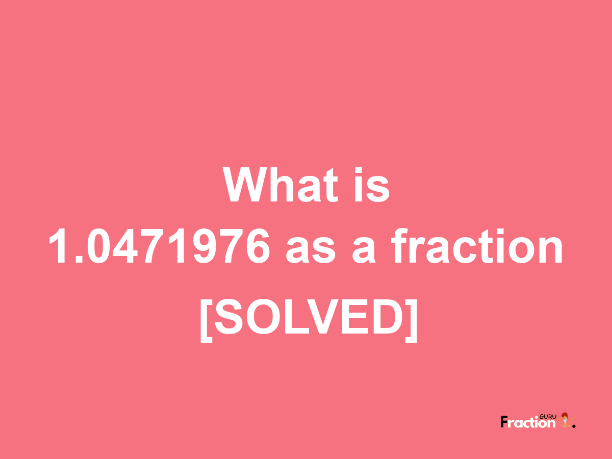 1.0471976 as a fraction