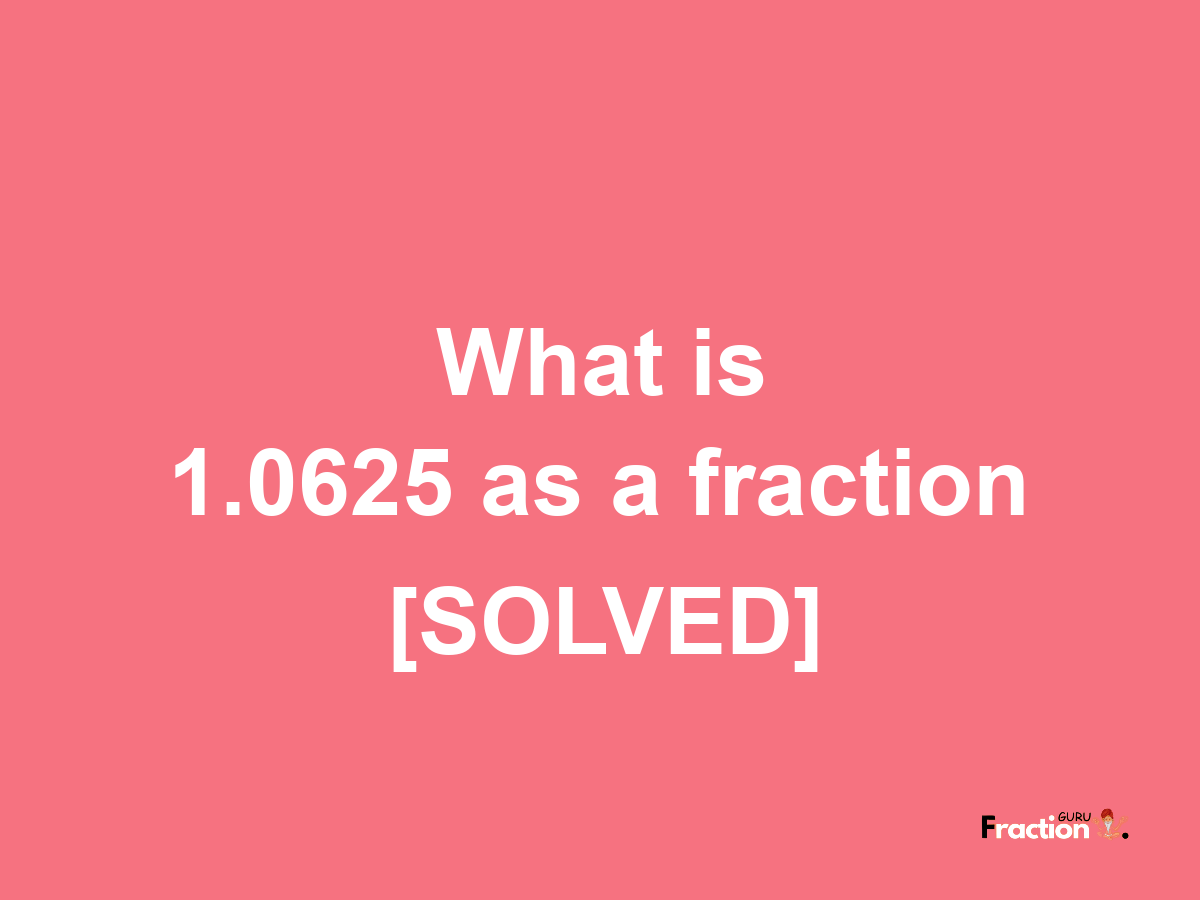 1.0625 as a fraction