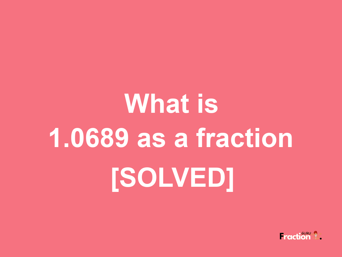 1.0689 as a fraction