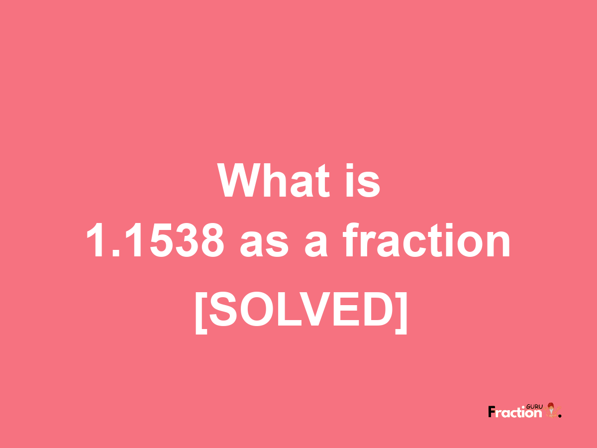 1.1538 as a fraction